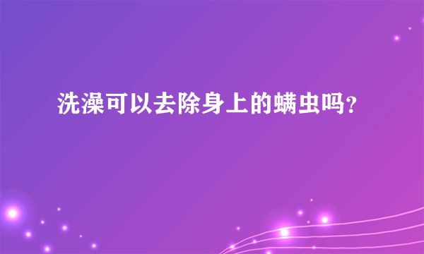 洗澡可以去除身上的螨虫吗?