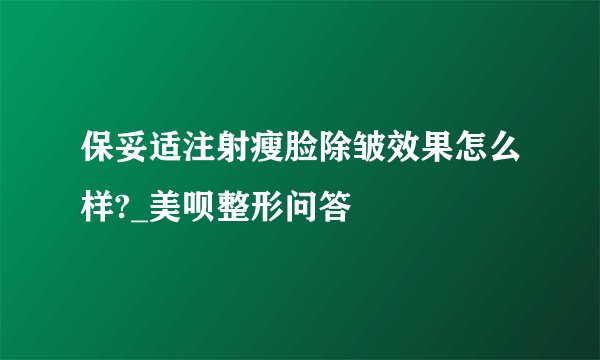保妥适注射瘦脸除皱效果怎么样?_美呗整形问答