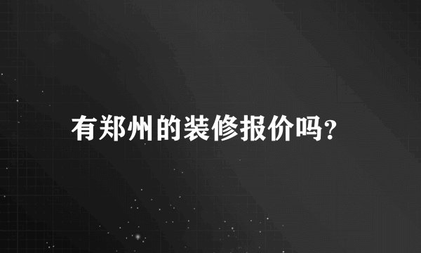 有郑州的装修报价吗？