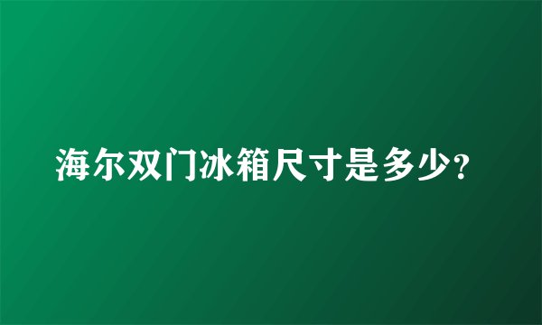 海尔双门冰箱尺寸是多少？