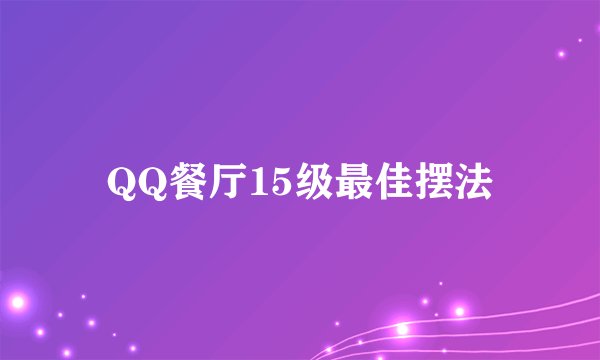 QQ餐厅15级最佳摆法