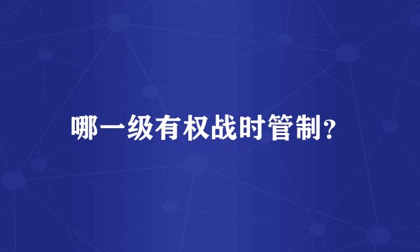 哪一级有权战时管制？