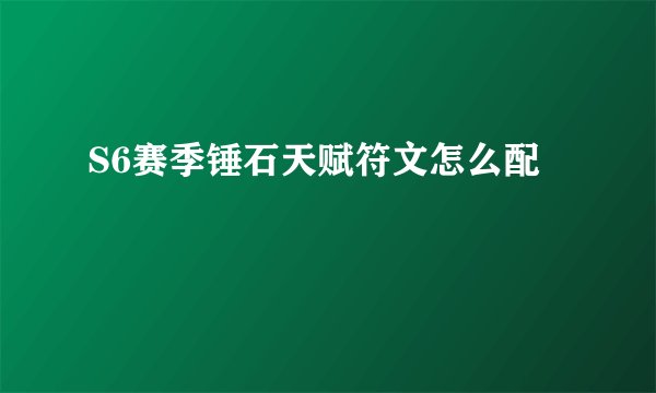 S6赛季锤石天赋符文怎么配