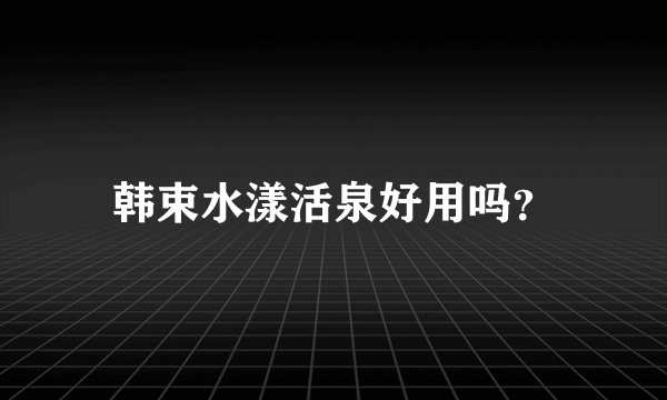 韩束水漾活泉好用吗?