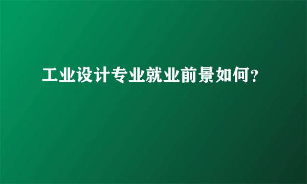 工业设计专业就业前景如何？