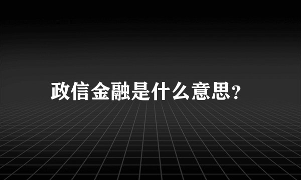 政信金融是什么意思？