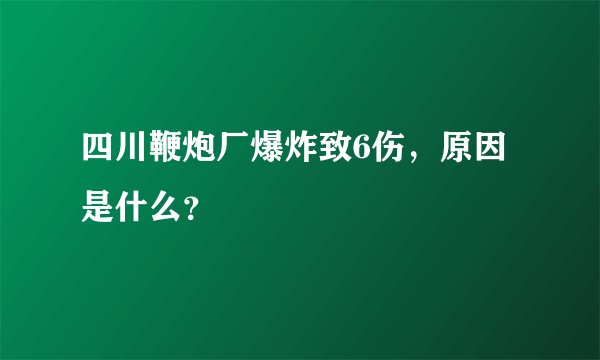 四川鞭炮厂爆炸致6伤，原因是什么？