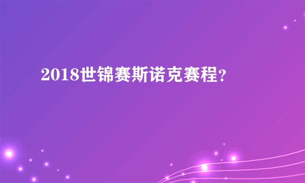 2018世锦赛斯诺克赛程？