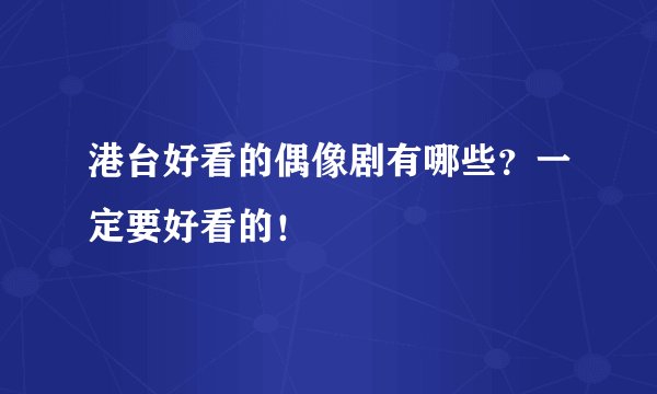 港台好看的偶像剧有哪些？一定要好看的！