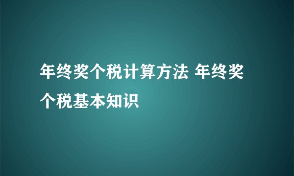 年终奖个税计算方法 年终奖个税基本知识
