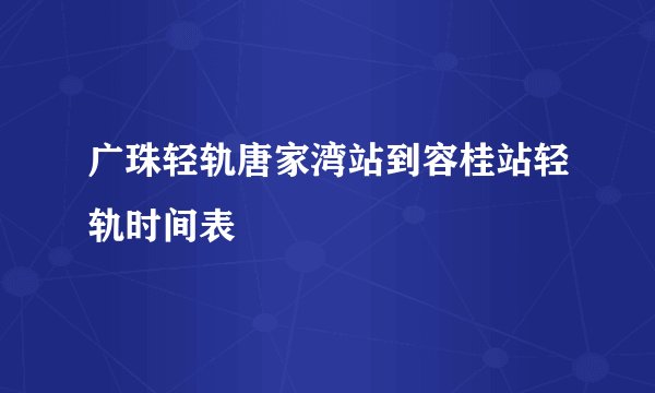 广珠轻轨唐家湾站到容桂站轻轨时间表