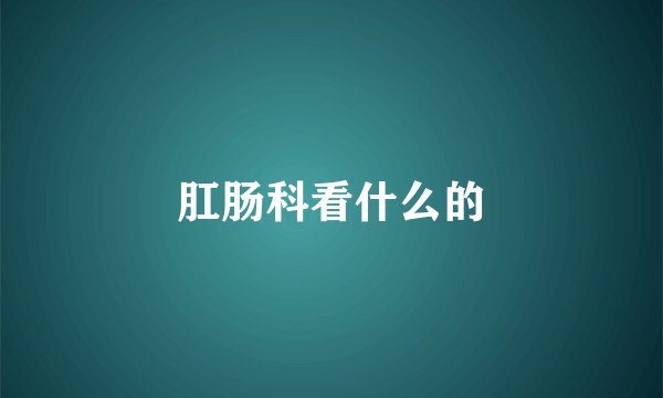 肛肠科看什么的