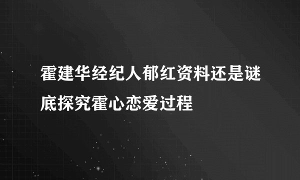 霍建华经纪人郁红资料还是谜底探究霍心恋爱过程