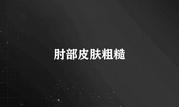 肘部皮肤粗糙