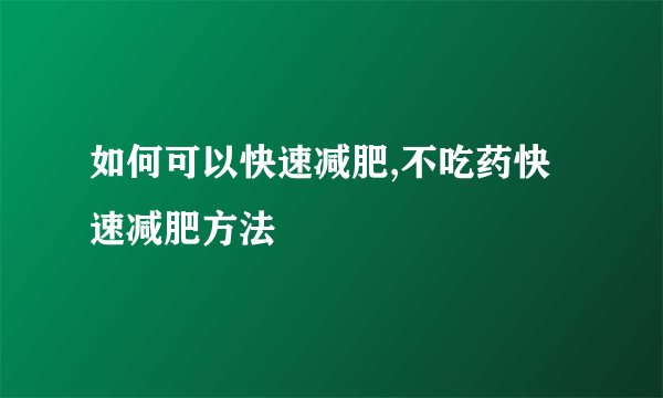 如何可以快速减肥,不吃药快速减肥方法