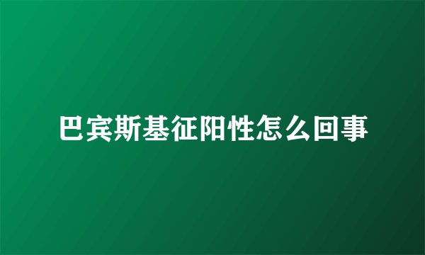 巴宾斯基征阳性怎么回事