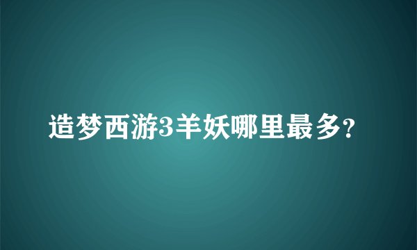 造梦西游3羊妖哪里最多？