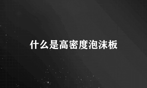 什么是高密度泡沫板
