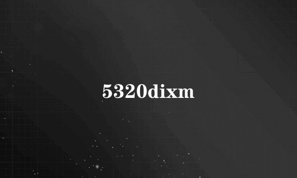 5320dixm