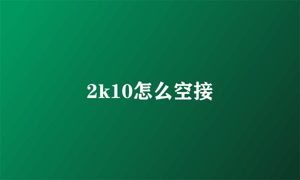 2k10怎么空接