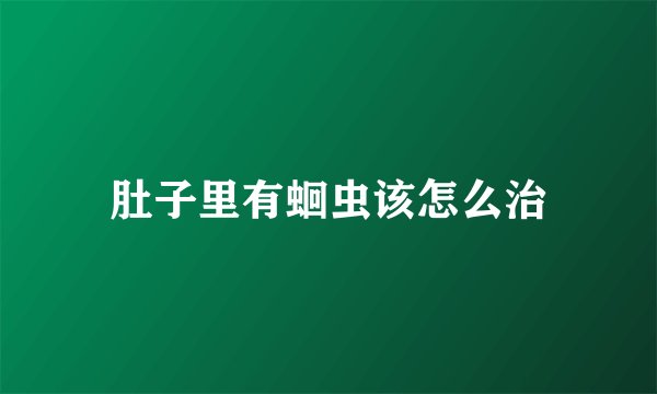 肚子里有蛔虫该怎么治