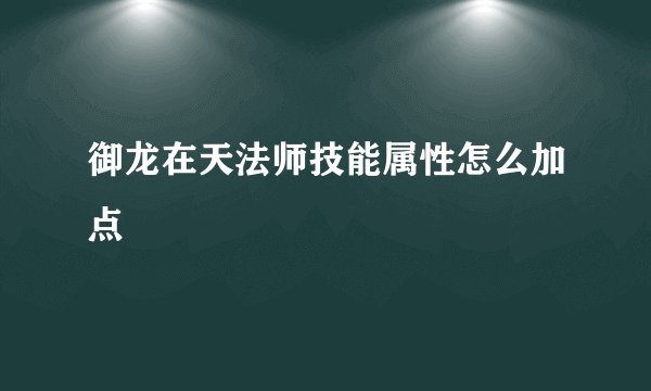 御龙在天法师技能属性怎么加点