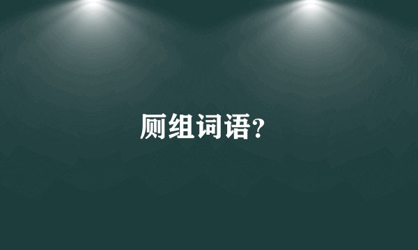 厕组词语？