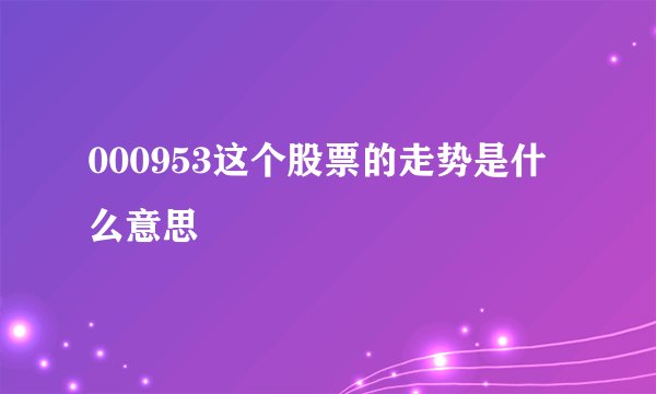 000953这个股票的走势是什么意思