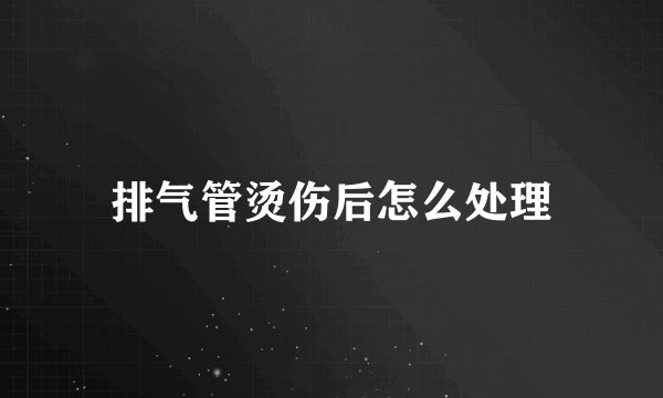 排气管烫伤后怎么处理