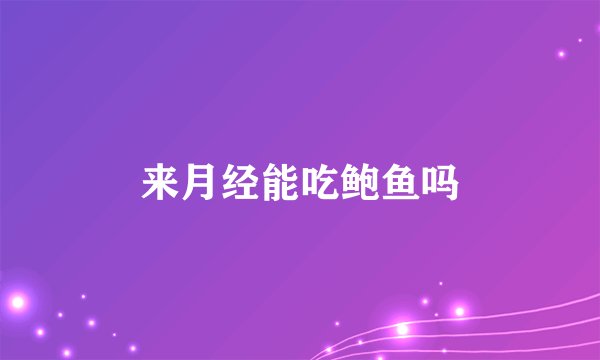 来月经能吃鲍鱼吗