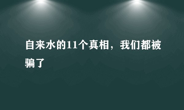 自来水的11个真相,我们都被骗了
