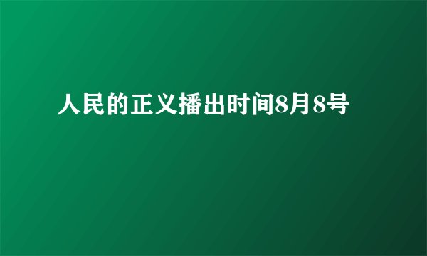 人民的正义播出时间8月8号