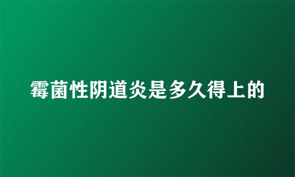 霉菌性阴道炎是多久得上的