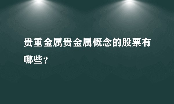 贵重金属贵金属概念的股票有哪些？