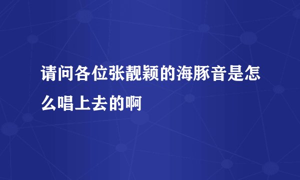 请问各位张靓颖的海豚音是怎么唱上去的啊