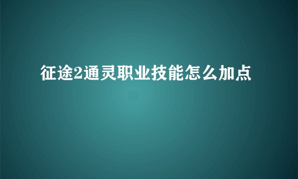 征途2通灵职业技能怎么加点