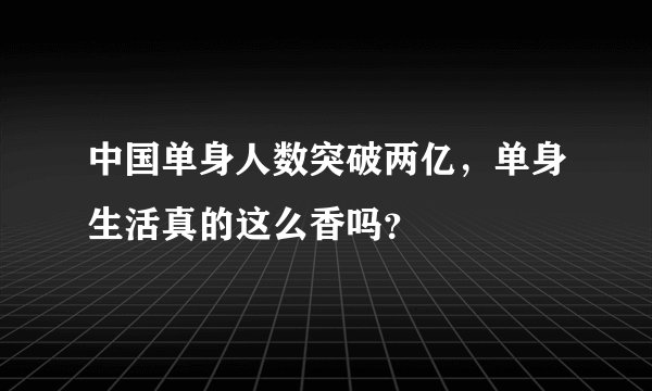 中国单身人数突破两亿，单身生活真的这么香吗？