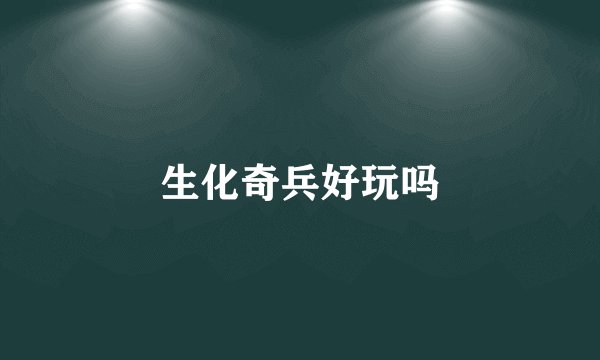 生化奇兵好玩吗