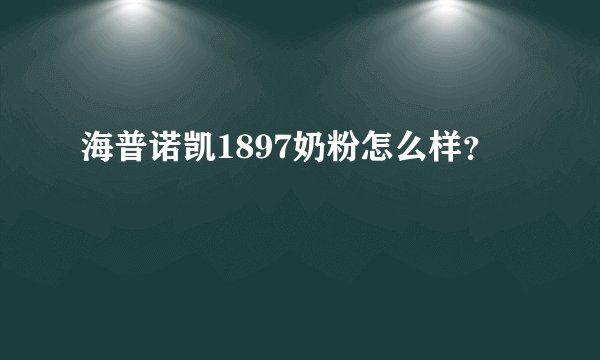 海普诺凯1897奶粉怎么样？