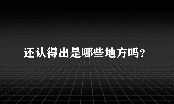还认得出是哪些地方吗？