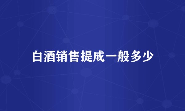 白酒销售提成一般多少