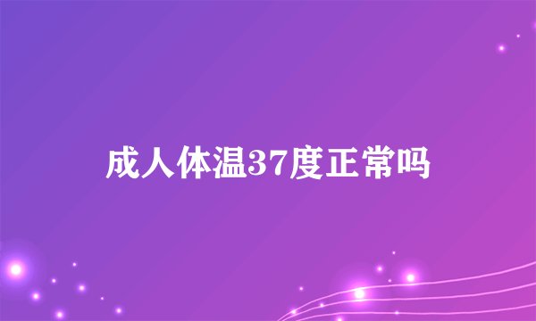 成人体温37度正常吗
