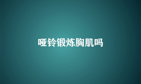 哑铃锻炼胸肌吗