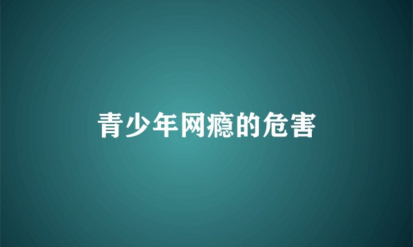 青少年网瘾的危害