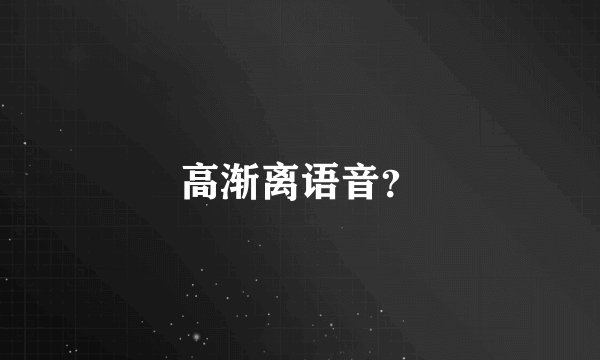 高渐离语音?