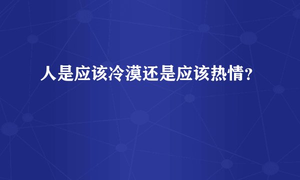 人是应该冷漠还是应该热情？