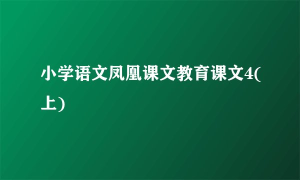 小学语文凤凰课文教育课文4(上)
