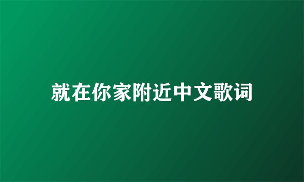 就在你家附近中文歌词