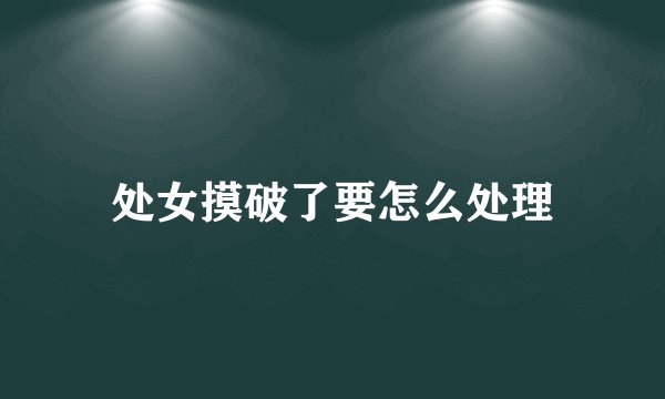 处女摸破了要怎么处理