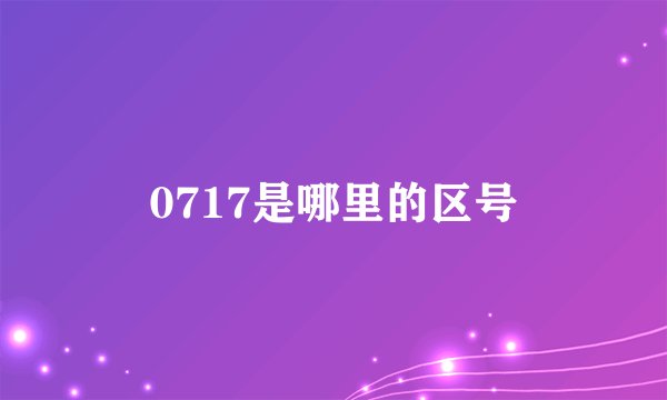 0717是哪里的区号